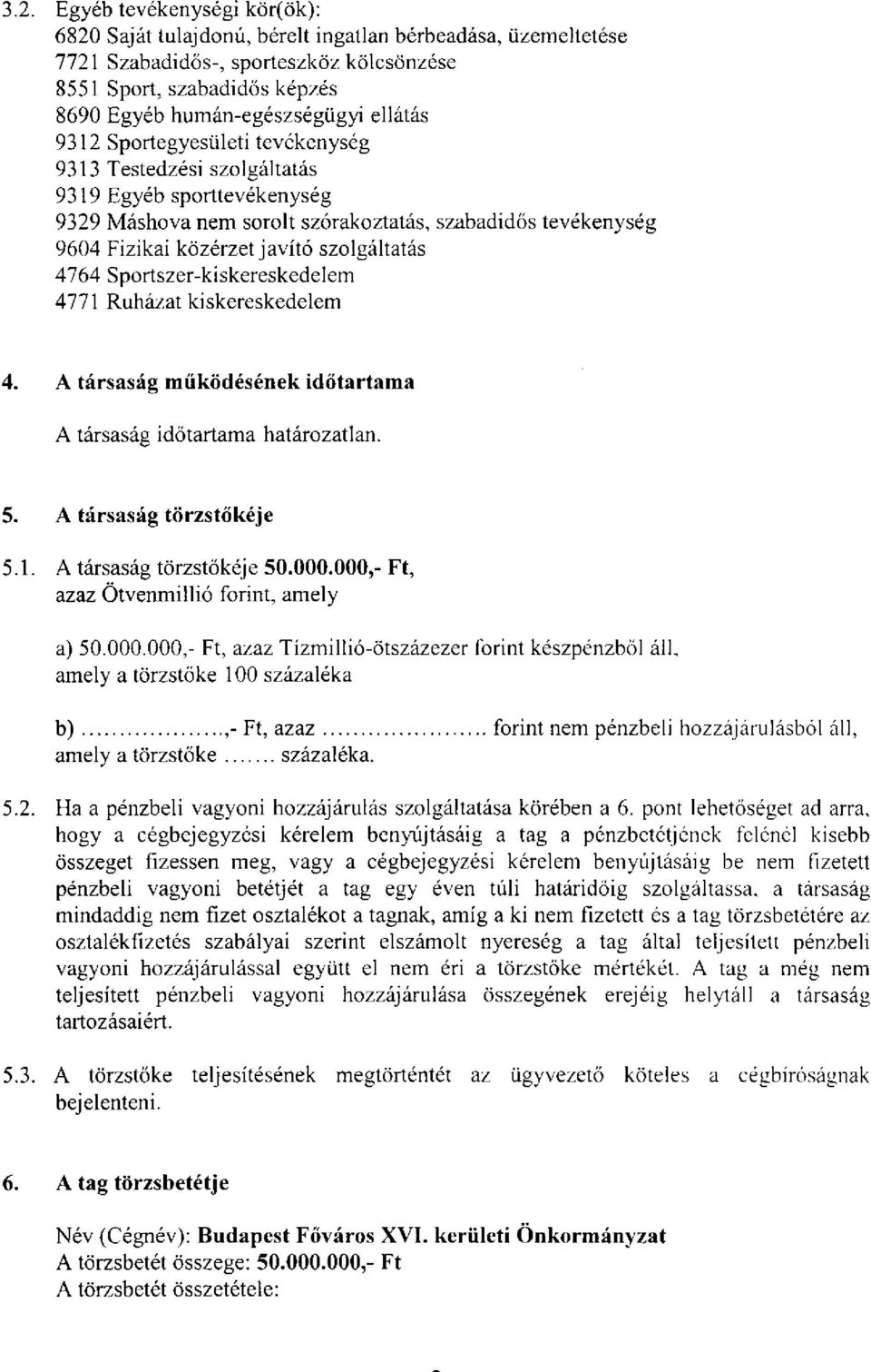 szolgáltatás 4764 Sportszer-kiskereskedelem 4771 Ruházat kiskereskedelem 4. A társaság működésének időtartama A társaság időtartama határozatlan. 5. A társaság törzstőkéje 5.1. A társaság törzstökéje 50.