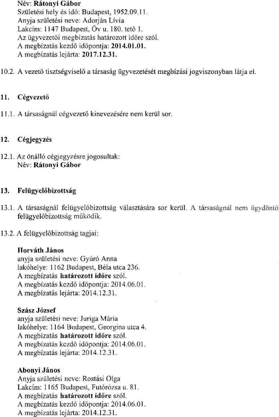 12. Cégjegyzés 12.1. Az önálló cégjegyzésre jogosultak: Név: Rátonyi Gábor 13. Felügyelőbizottság 13.1. A társaságnál felügyelőbizottság választására sor kerül.