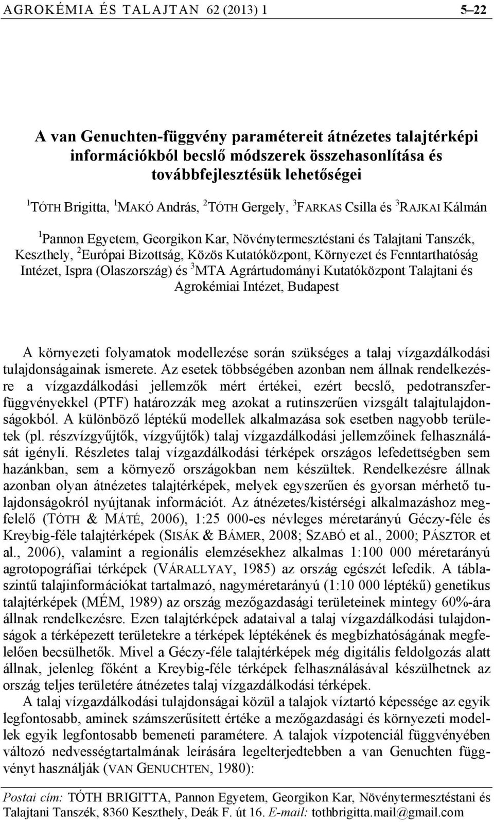 Környezet és Fenntarthatóság Intézet, Ispra (Olaszország) és 3 MTA Agrártudományi Kutatóközpont Talajtani és Agrokémiai Intézet, Budapest A környezeti folyamatok modellezése során szükséges a talaj