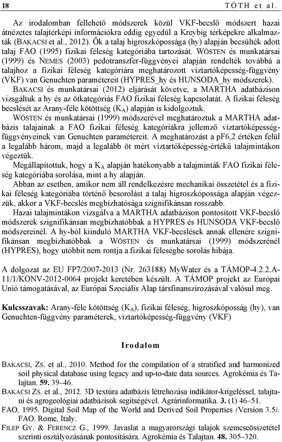 WÖSTEN és munkatársai (1999) és NEMES (2003) pedotranszfer-függvényei alapján rendelték továbbá a talajhoz a fizikai féleség kategóriára meghatározott víztartóképesség-függvény (VKF) van Genuchten