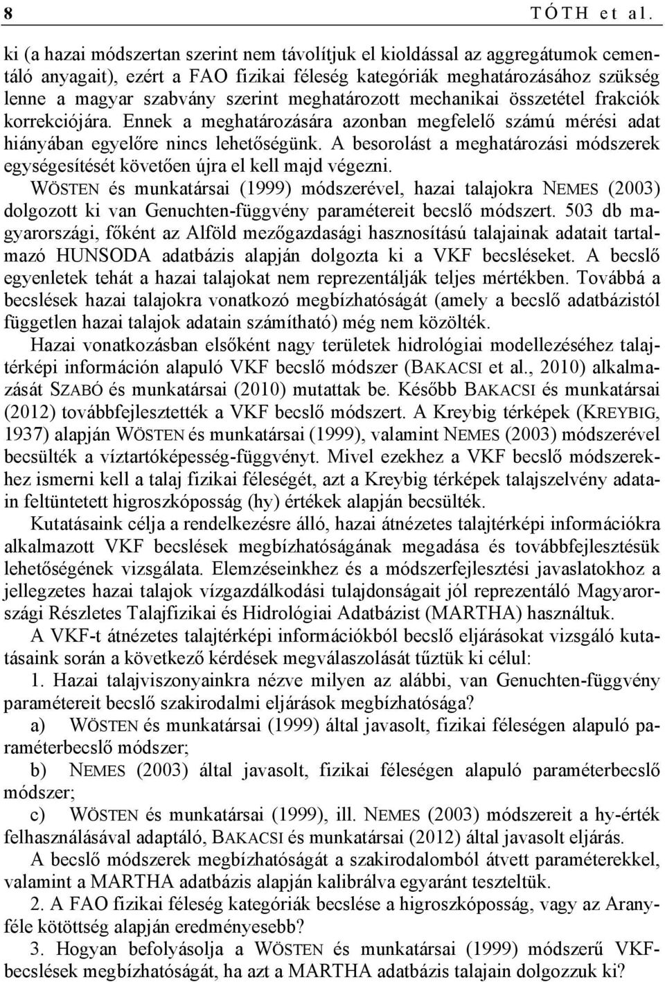 meghatározott mechanikai összetétel frakciók korrekciójára. Ennek a meghatározására azonban megfelelő számú mérési adat hiányában egyelőre nincs lehetőségünk.