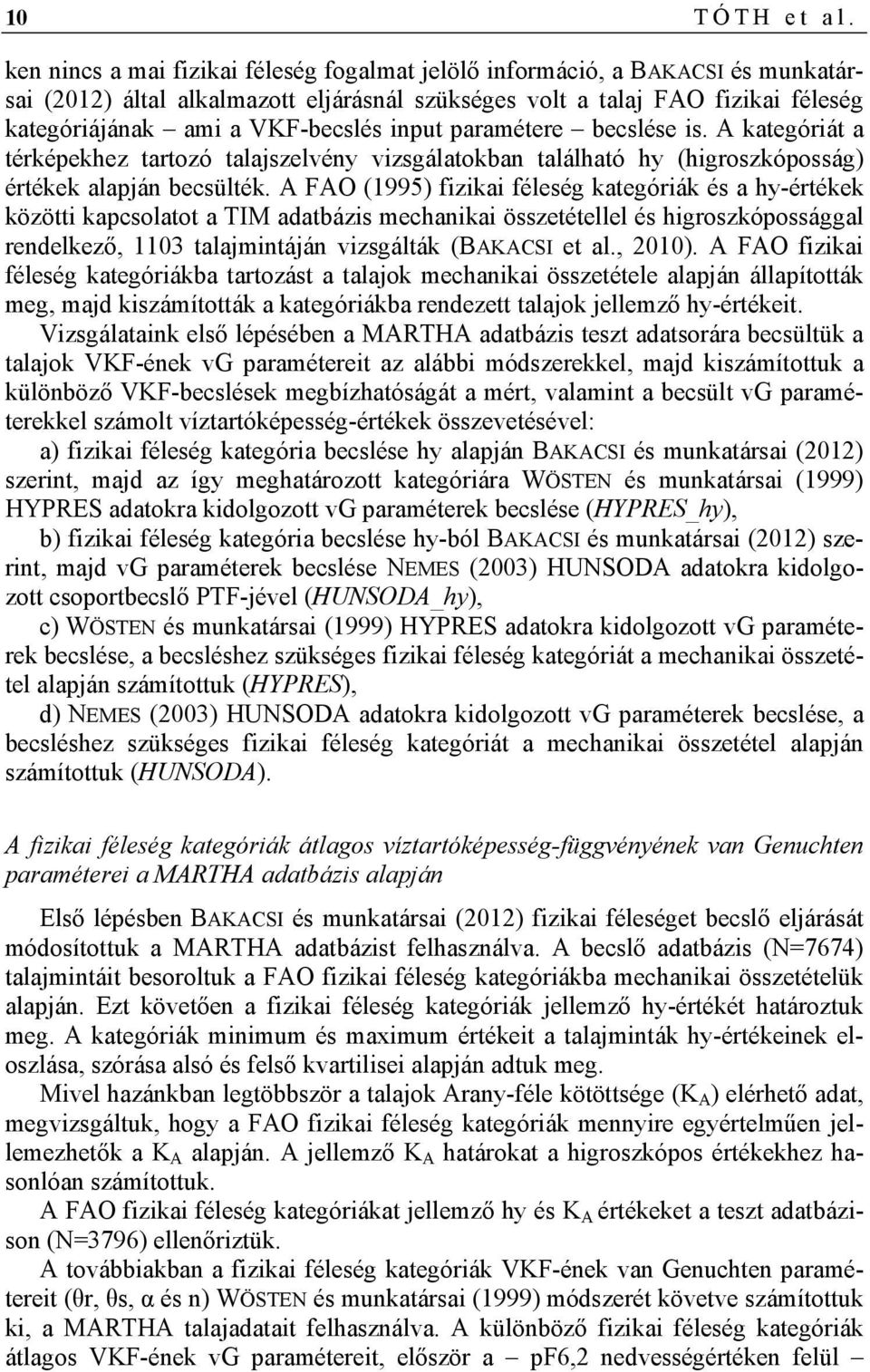 input paramétere becslése is. A kategóriát a térképekhez tartozó talajszelvény vizsgálatokban található hy (higroszkóposság) értékek alapján becsülték.