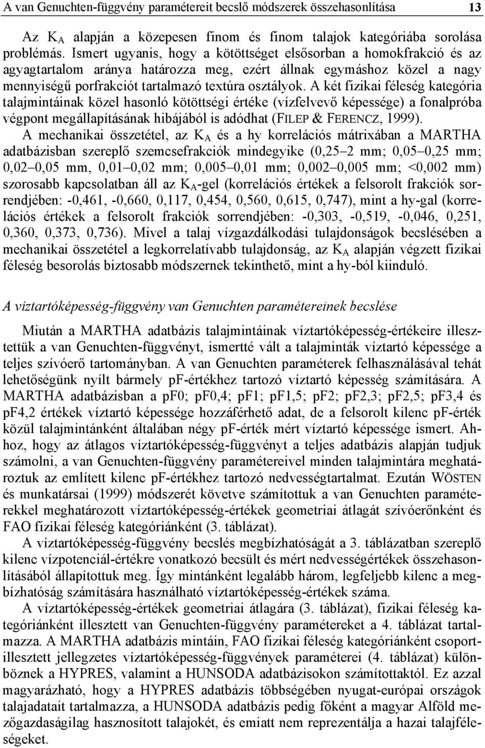 A két fizikai féleség kategória talajmintáinak közel hasonló kötöttségi értéke (vízfelvevő képessége) a fonalpróba végpont megállapításának hibájából is adódhat (FILEP & FERENCZ, 1999).