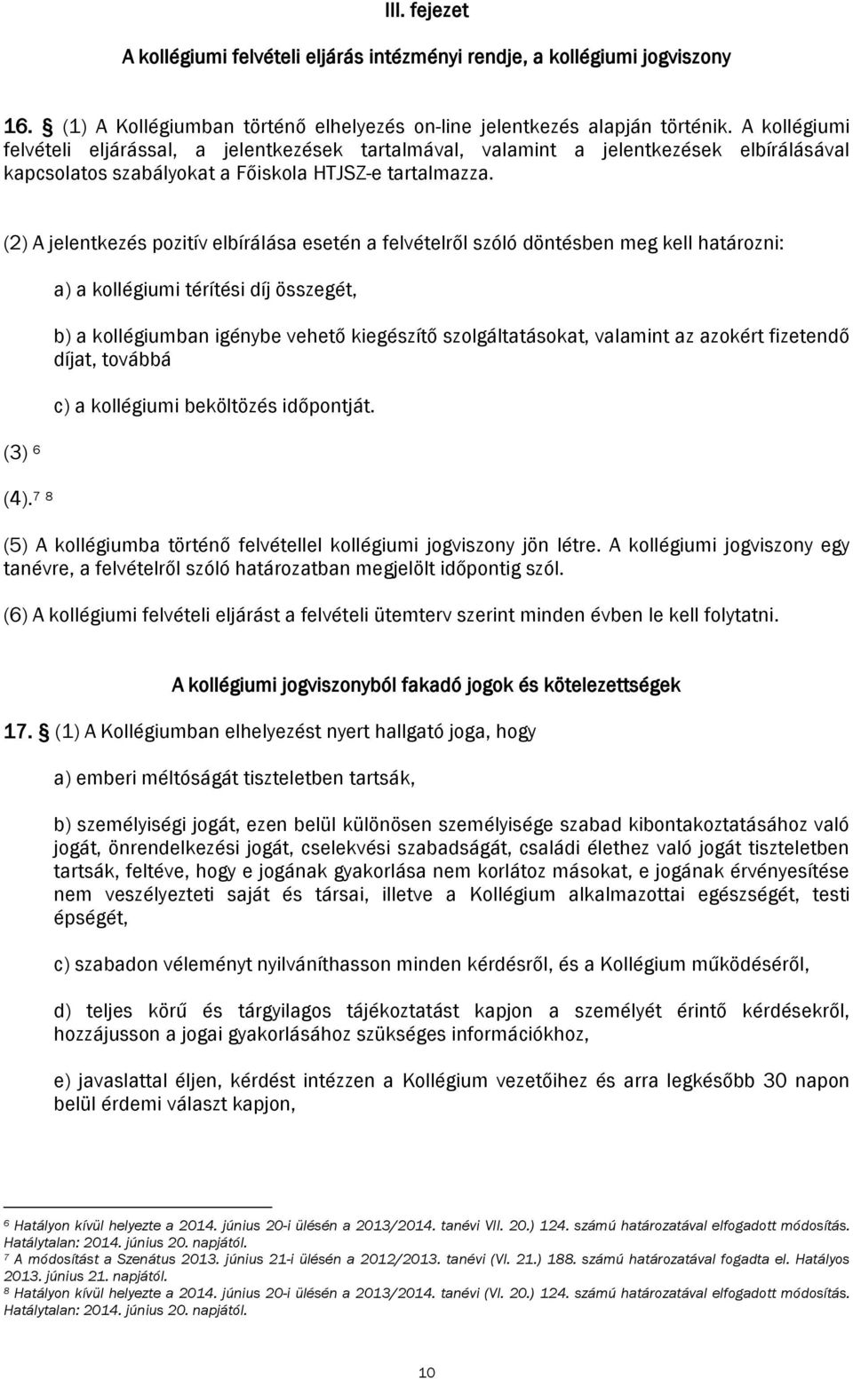 (2) A jelentkezés pozitív elbírálása esetén a felvételről szóló döntésben meg kell határozni: (3) 6 (4).