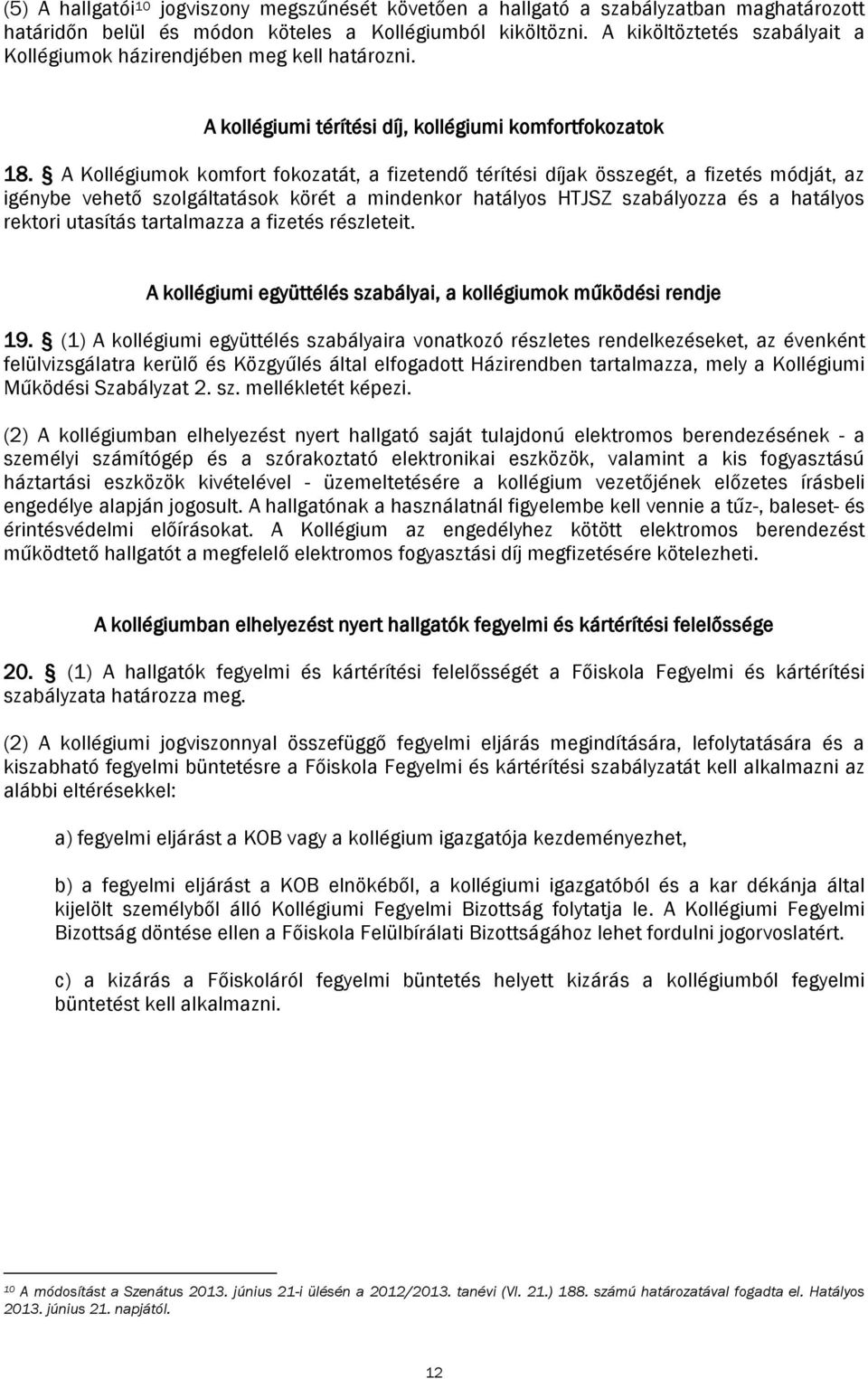 A Kollégiumok komfort fokozatát, a fizetendő térítési díjak összegét, a fizetés módját, az igénybe vehető szolgáltatások körét a mindenkor hatályos HTJSZ szabályozza és a hatályos rektori utasítás