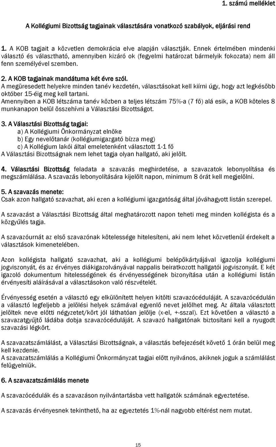 A megüresedett helyekre minden tanév kezdetén, választásokat kell kiírni úgy, hogy azt legkésőbb október 15-éig meg kell tartani.