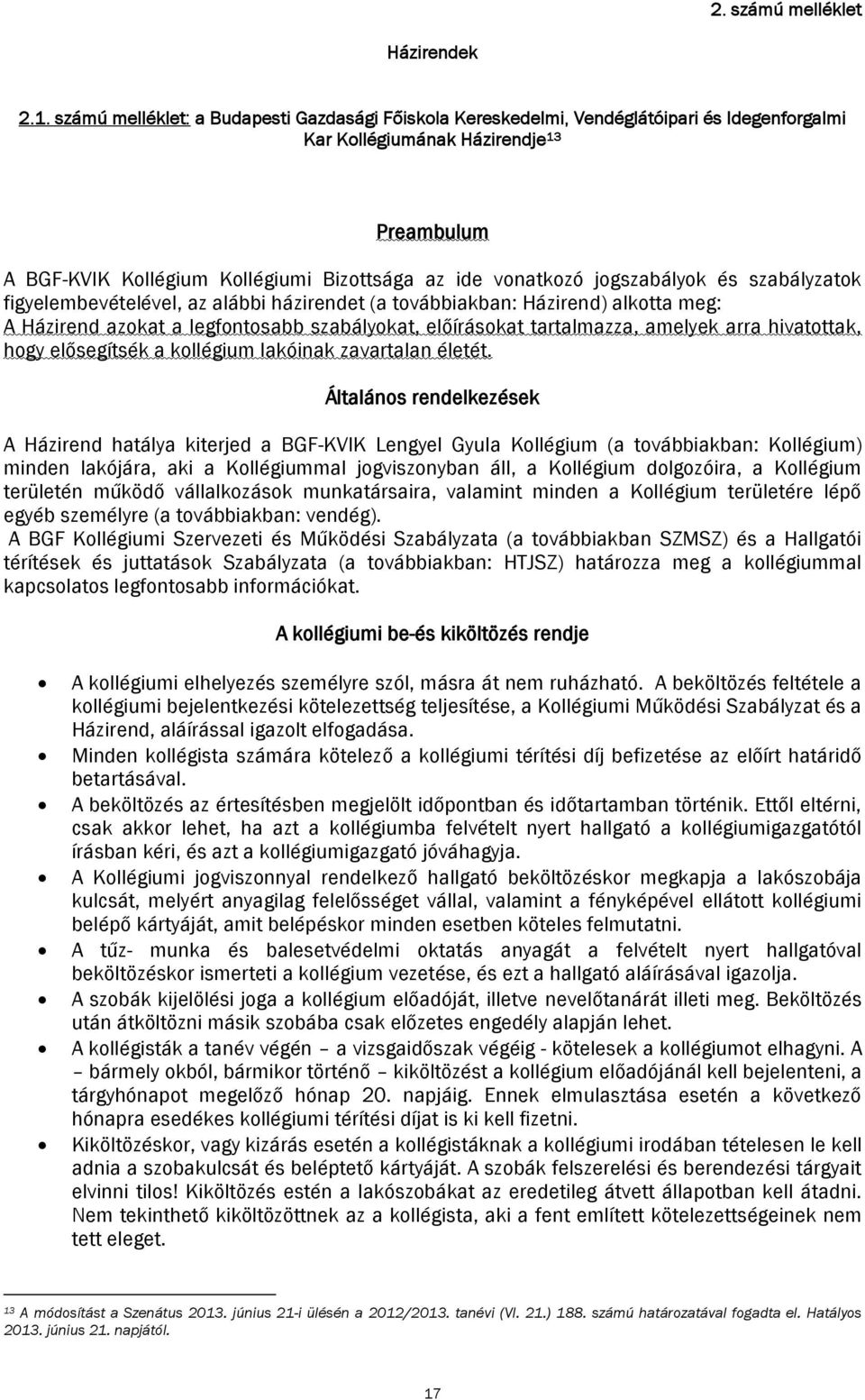 jogszabályok és szabályzatok figyelembevételével, az alábbi házirendet (a továbbiakban: Házirend) alkotta meg: A Házirend azokat a legfontosabb szabályokat, előírásokat tartalmazza, amelyek arra