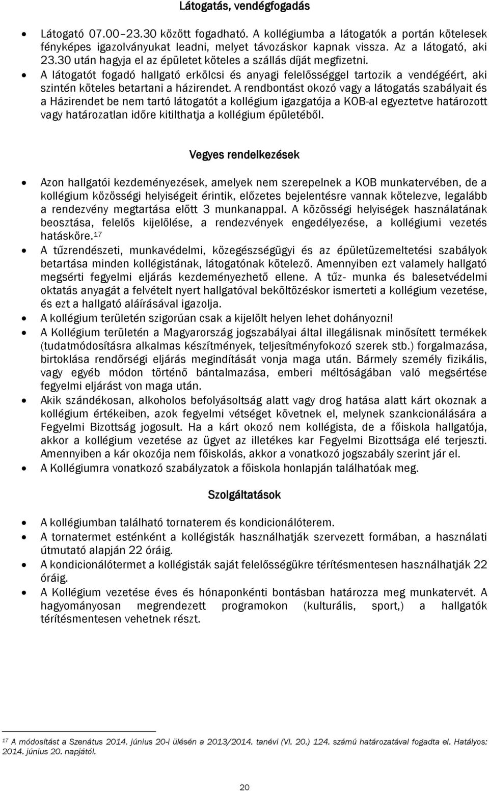 A rendbontást okozó vagy a látogatás szabályait és a Házirendet be nem tartó látogatót a kollégium igazgatója a KOB-al egyeztetve határozott vagy határozatlan időre kitilthatja a kollégium épületéből.