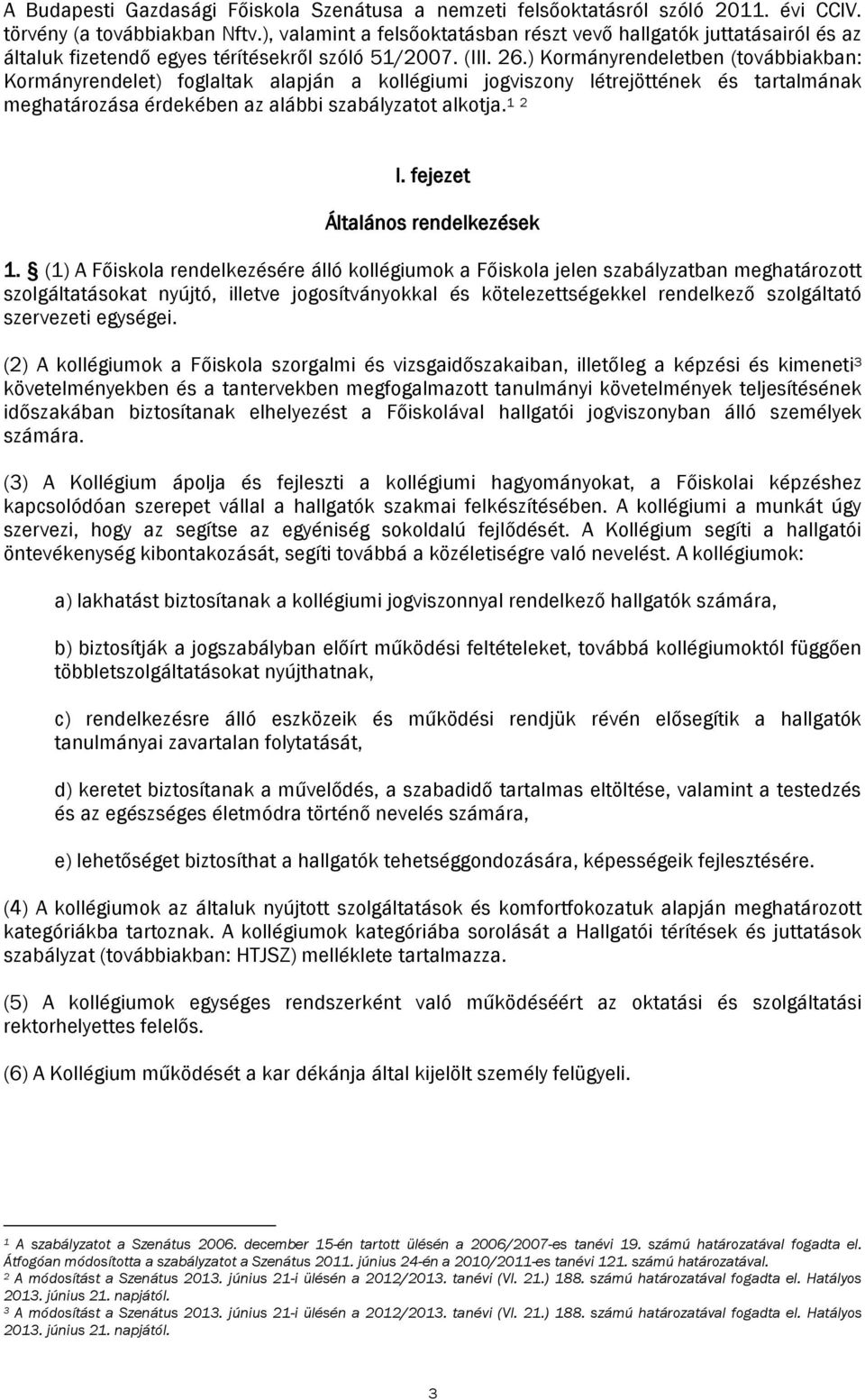 ) Kormányrendeletben (továbbiakban: Kormányrendelet) foglaltak alapján a kollégiumi jogviszony létrejöttének és tartalmának meghatározása érdekében az alábbi szabályzatot alkotja. 1 2 I.