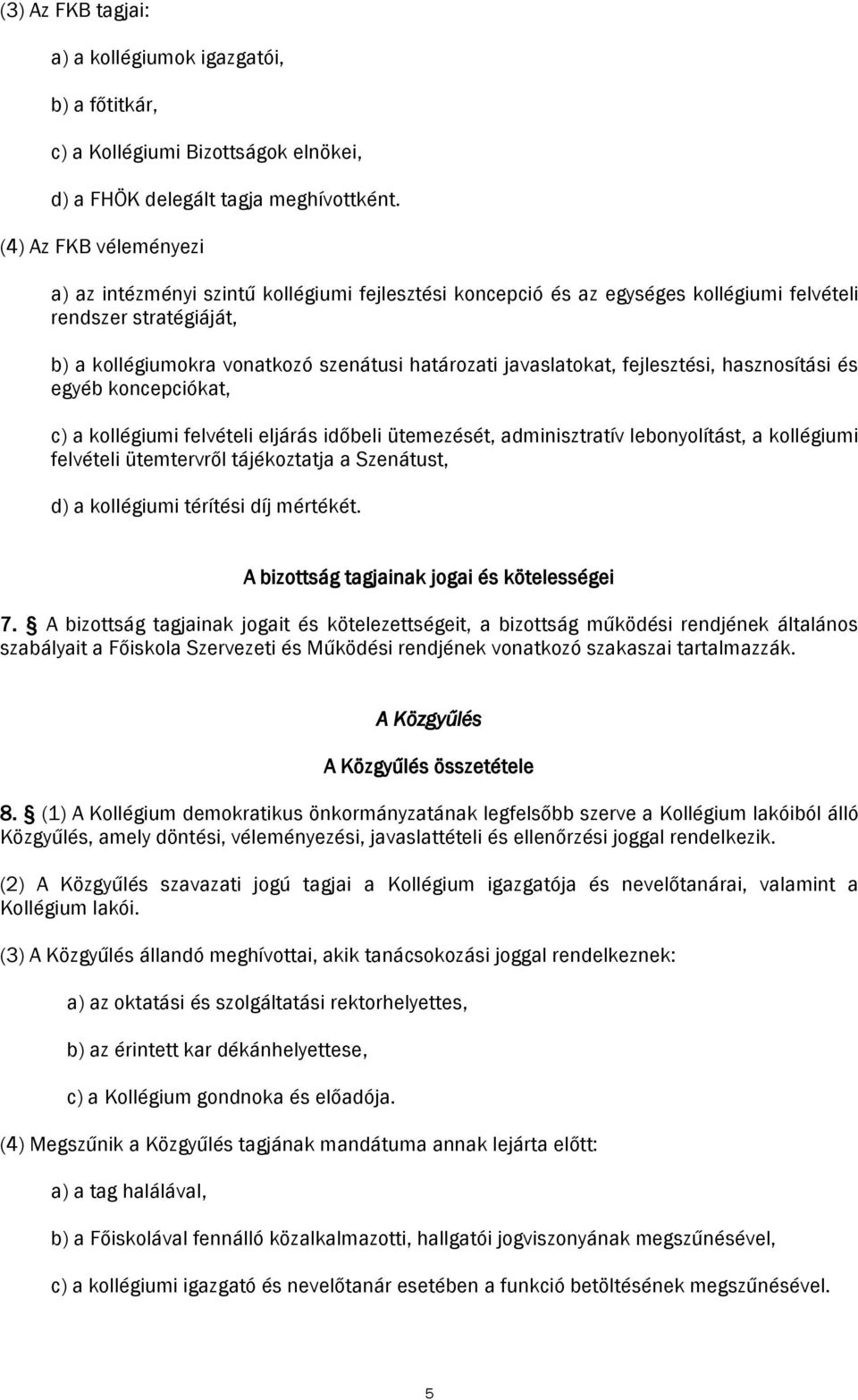 javaslatokat, fejlesztési, hasznosítási és egyéb koncepciókat, c) a kollégiumi felvételi eljárás időbeli ütemezését, adminisztratív lebonyolítást, a kollégiumi felvételi ütemtervről tájékoztatja a