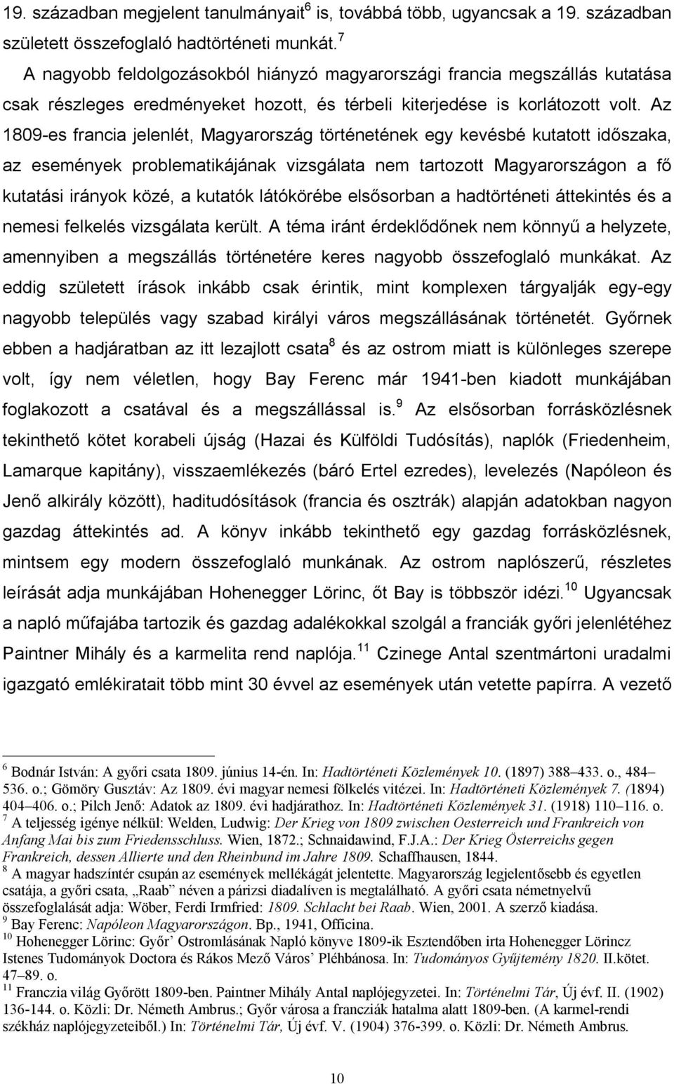 Az 1809-es francia jelenlét, Magyarország történetének egy kevésbé kutatott időszaka, az események problematikájának vizsgálata nem tartozott Magyarországon a fő kutatási irányok közé, a kutatók