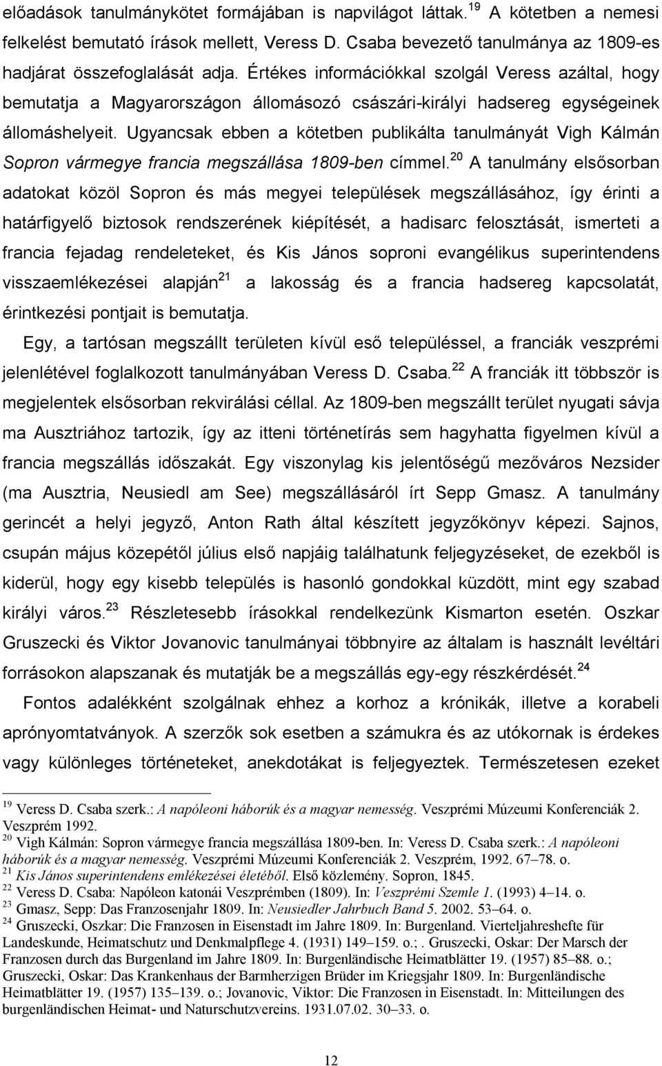 Ugyancsak ebben a kötetben publikálta tanulmányát Vigh Kálmán Sopron vármegye francia megszállása 1809-ben címmel.