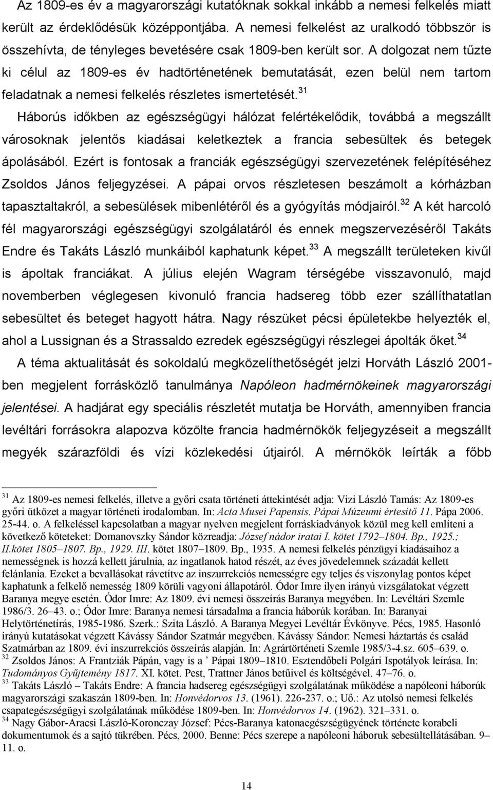 A dolgozat nem tűzte ki célul az 1809-es év hadtörténetének bemutatását, ezen belül nem tartom feladatnak a nemesi felkelés részletes ismertetését.