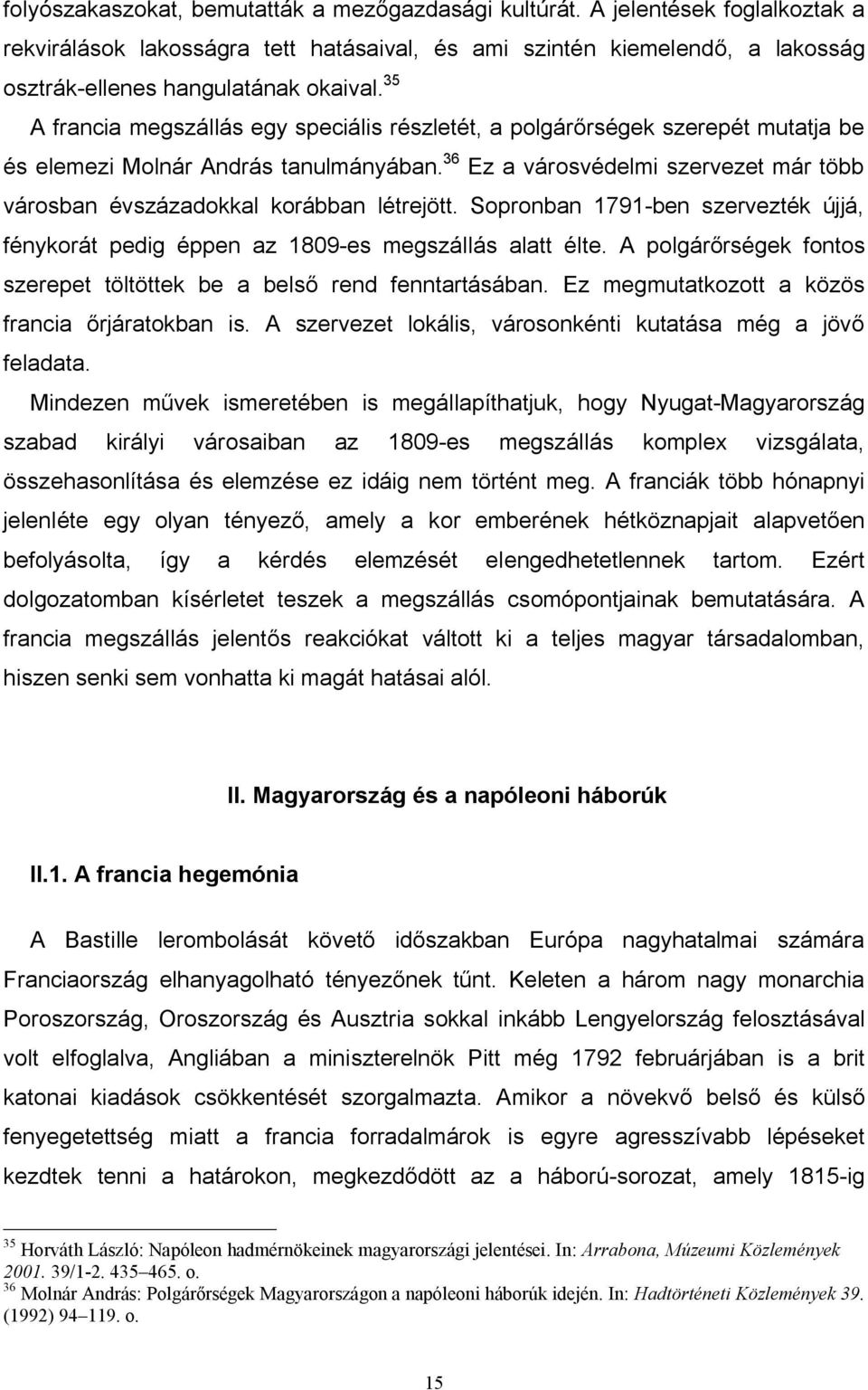 36 Ez a városvédelmi szervezet már több városban évszázadokkal korábban létrejött. Sopronban 1791-ben szervezték újjá, fénykorát pedig éppen az 1809-es megszállás alatt élte.