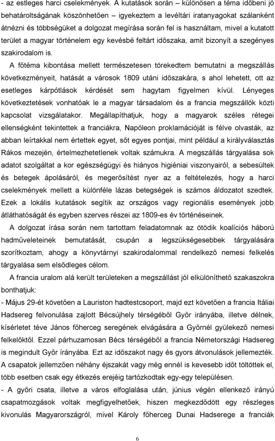 a kutatott terület a magyar történelem egy kevésbé feltárt időszaka, amit bizonyít a szegényes szakirodalom is.