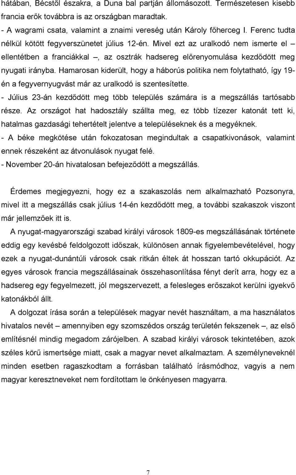 Hamarosan kiderült, hogy a háborús politika nem folytatható, így 19- én a fegyvernyugvást már az uralkodó is szentesítette.