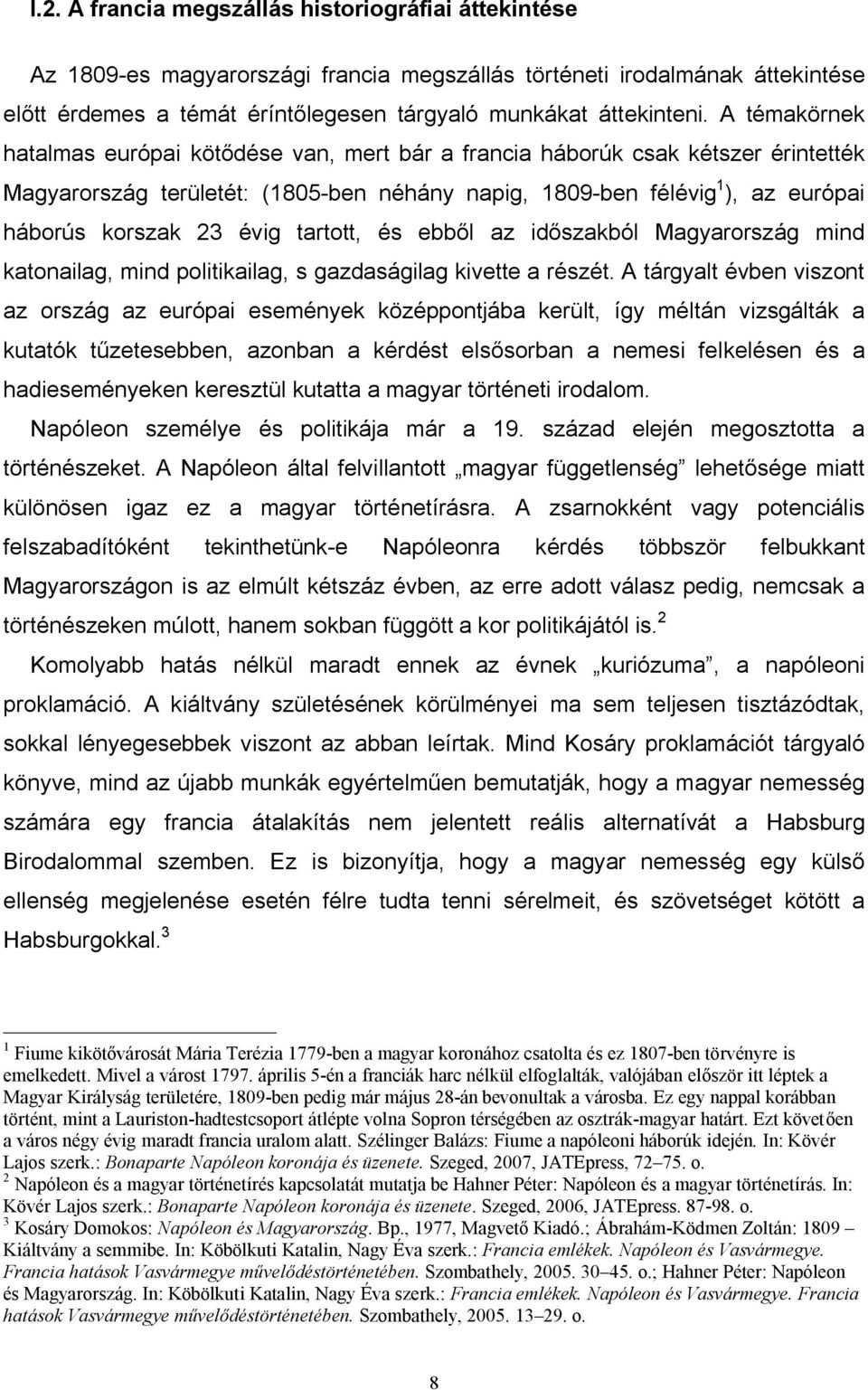 tartott, és ebből az időszakból Magyarország mind katonailag, mind politikailag, s gazdaságilag kivette a részét.