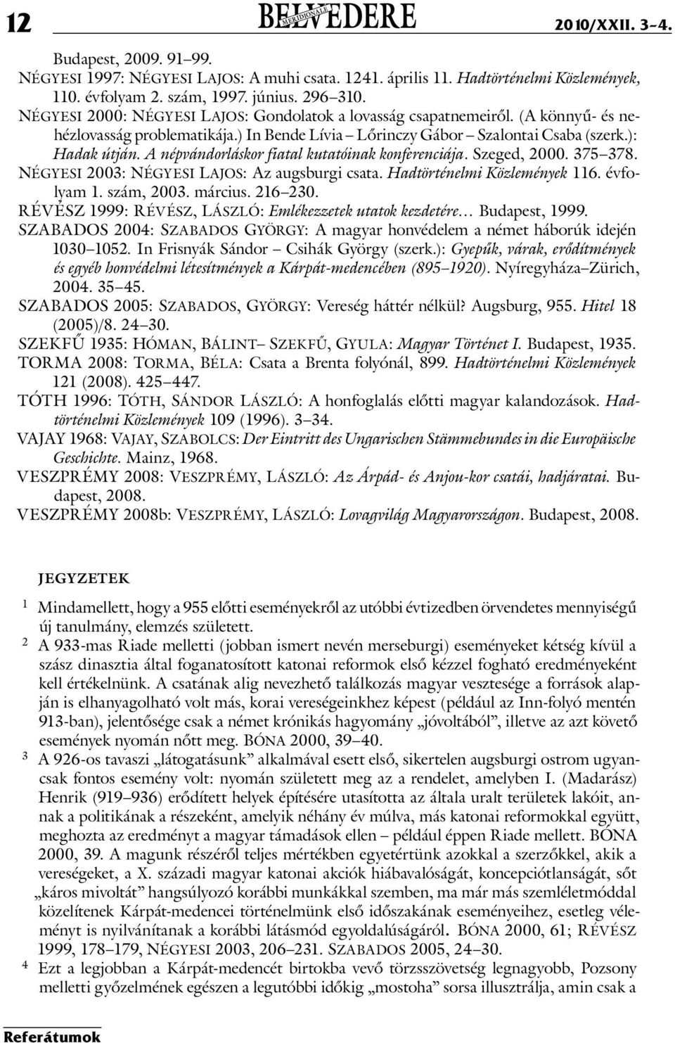 A népvándorláskor fiatal kutatóinak konferenciája. Szeged, 2000. 375 378. Négyesi 2003: Négyesi Lajos: Az augsburgi csata. Hadtörténelmi Közlemények 116. évfolyam 1. szám, 2003. március. 216 230.