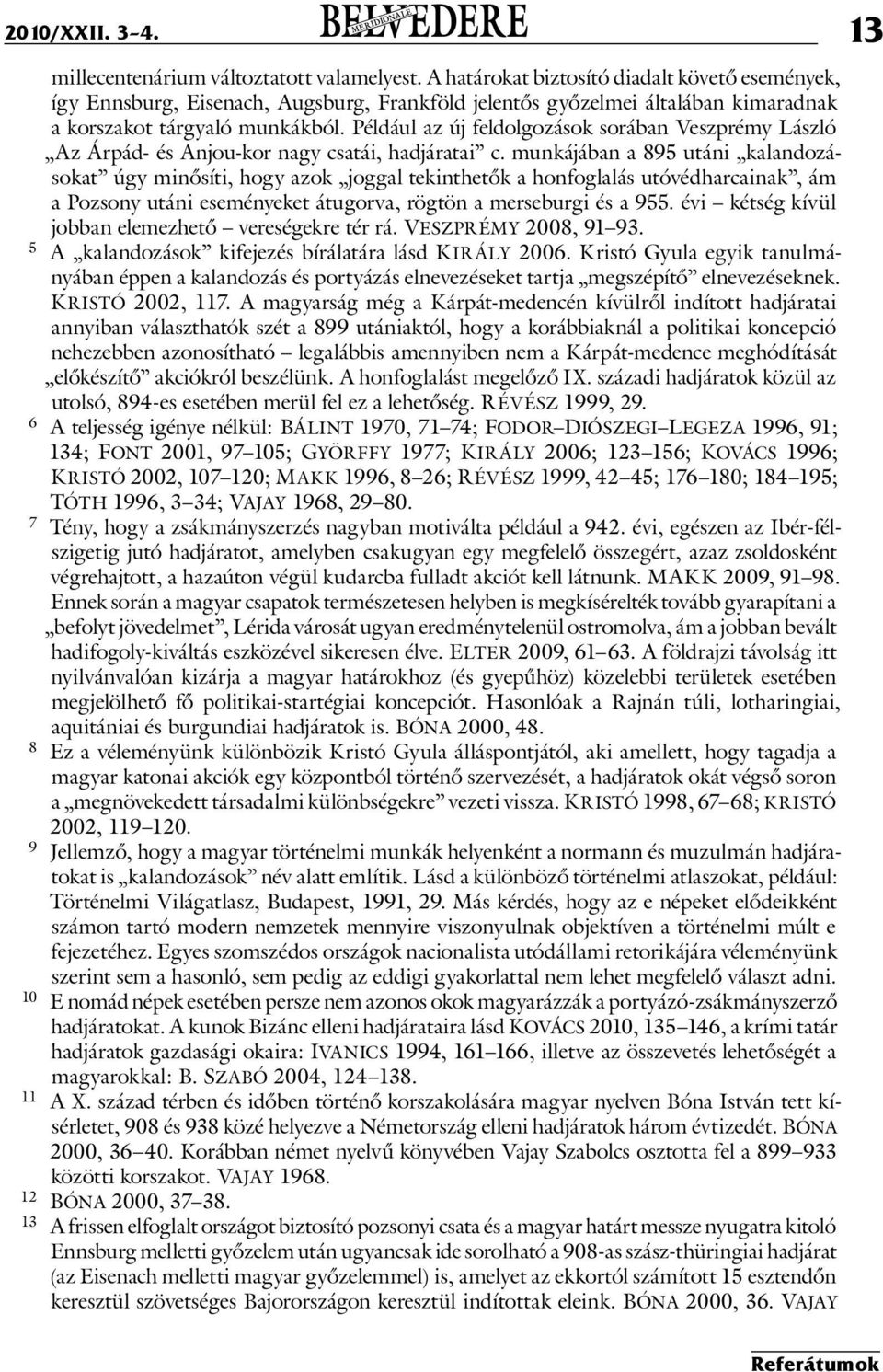 Például az új feldolgozások sorában Veszprémy László Az Árpád- és Anjou-kor nagy csatái, hadjáratai c.