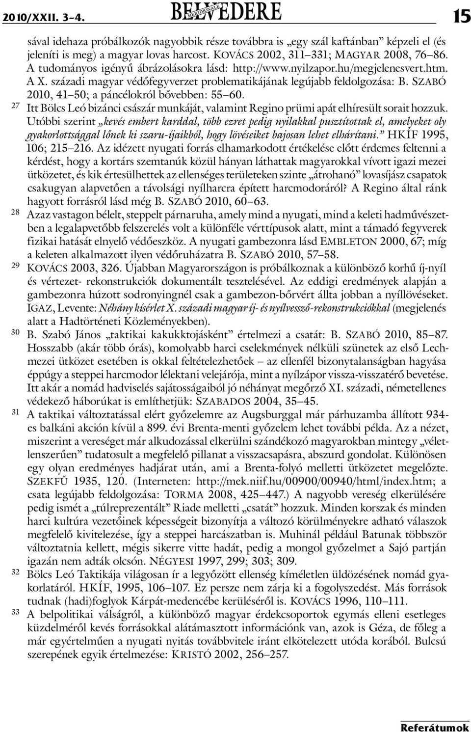 Szabó 2010, 41 50; a páncélokról bővebben: 55 60. 27 Itt Bölcs Leó bizánci császár munkáját, valamint Regino prümi apát elhíresült sorait hozzuk.