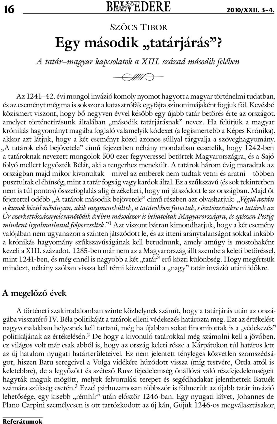 Kevésbé közismert viszont, hogy bő negyven évvel később egy újabb tatár betörés érte az országot, amelyet történetírásunk általában második tatárjárásnak nevez.