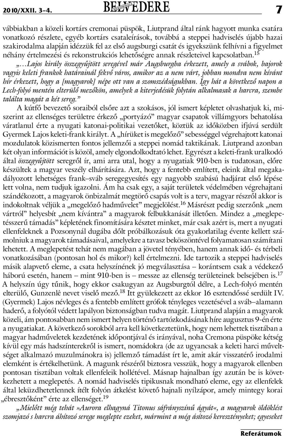 alapján idézzük fel az első augsburgi csatát és igyekszünk felhívni a figyelmet néhány értelmezési és rekonstrukciós lehetőségre annak részleteivel kapcsolatban.