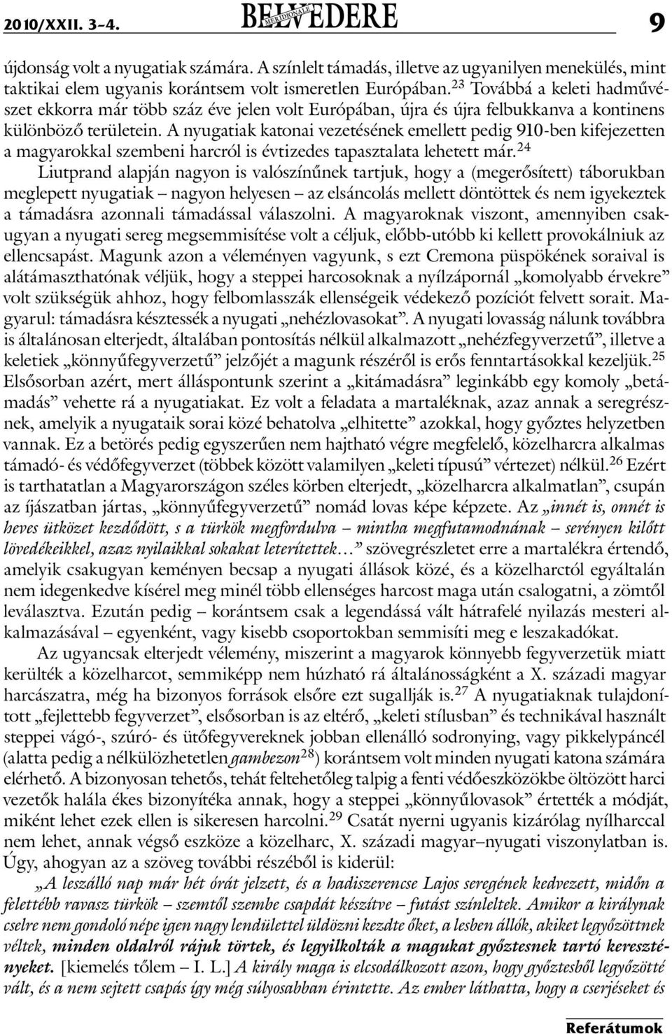 A nyugatiak katonai vezetésének emellett pedig 910-ben kifejezetten a magyarokkal szembeni harcról is évtizedes tapasztalata lehetett már.