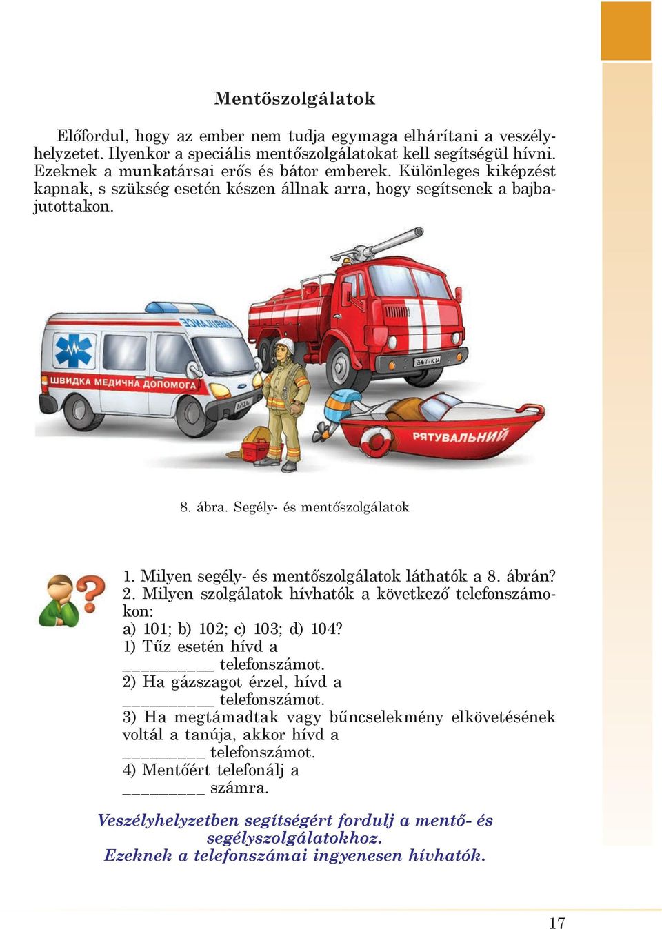 Milyen szolgálatok hívhatók a következő telefonszámokon: a) 101; b) 102; c) 103; d) 104? 1) Tűz esetén hívd a telefonszámot. 2) Ha gázszagot érzel, hívd a telefonszámot.