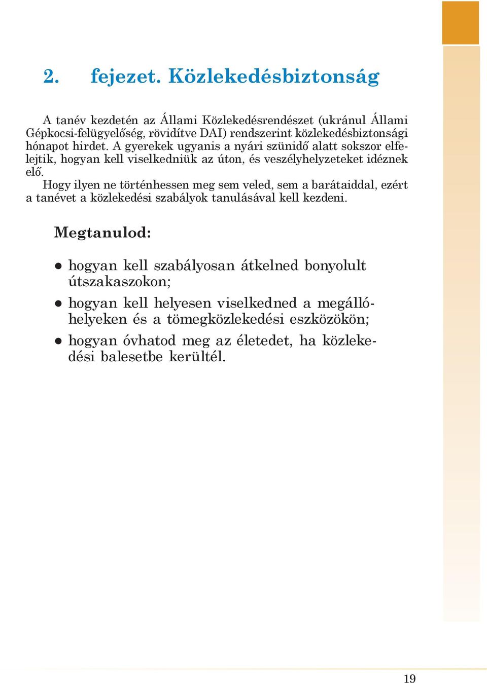 hirdet. A gyerekek ugyanis a nyári szünidő alatt sokszor elfelejtik, hogyan kell viselkedniük az úton, és veszélyhelyzeteket idéznek elő.