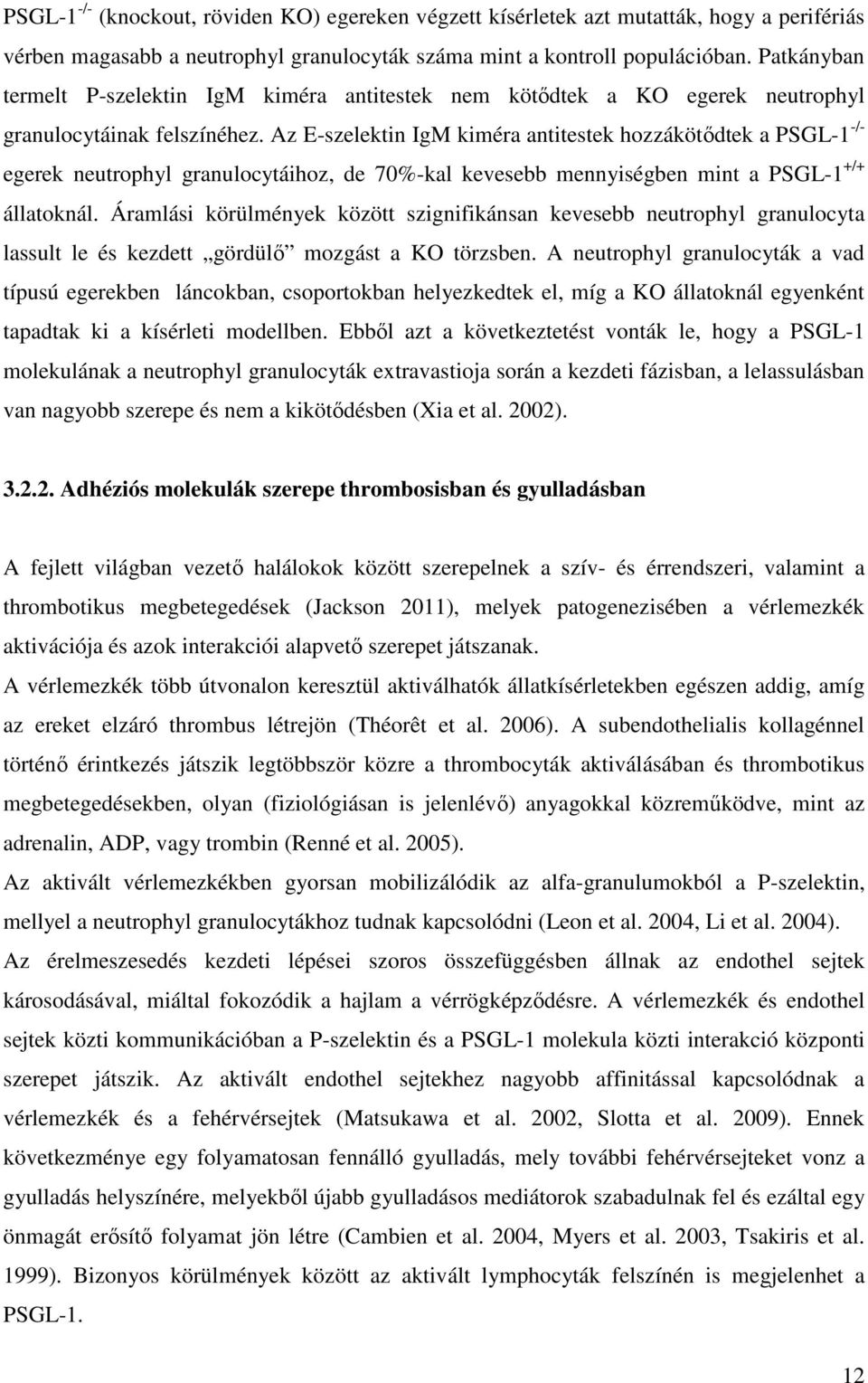 Az E-szelektin IgM kiméra antitestek hozzákötődtek a PSGL-1 -/- egerek neutrophyl granulocytáihoz, de 70%-kal kevesebb mennyiségben mint a PSGL-1 +/+ állatoknál.