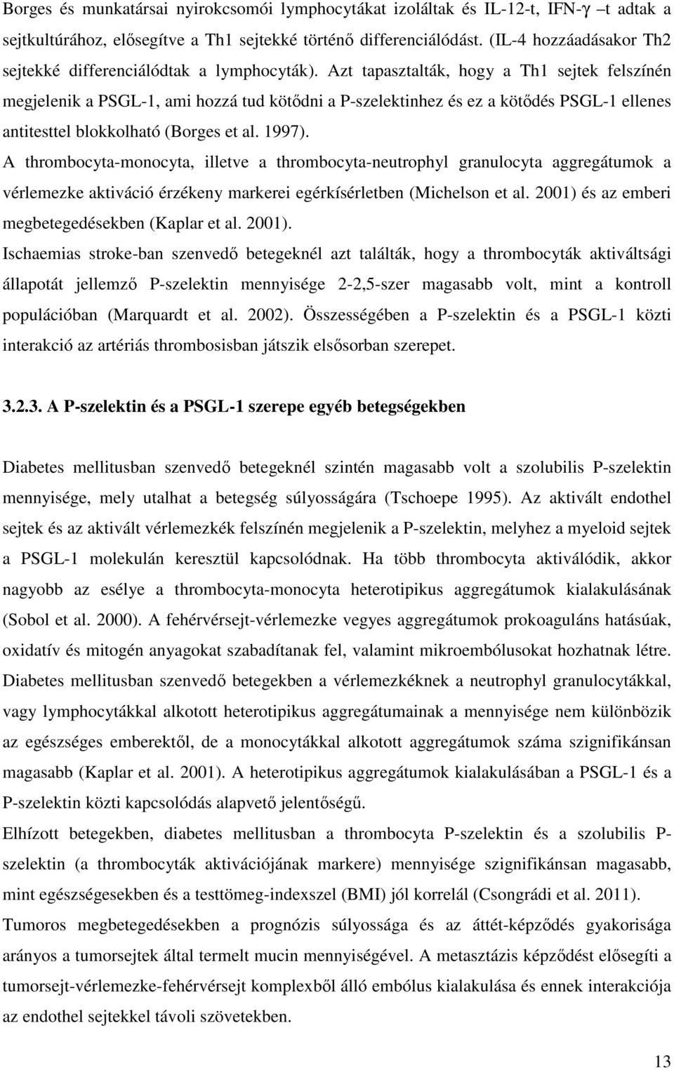 Azt tapasztalták, hogy a Th1 sejtek felszínén megjelenik a PSGL-1, ami hozzá tud kötődni a P-szelektinhez és ez a kötődés PSGL-1 ellenes antitesttel blokkolható (Borges et al. 1997).