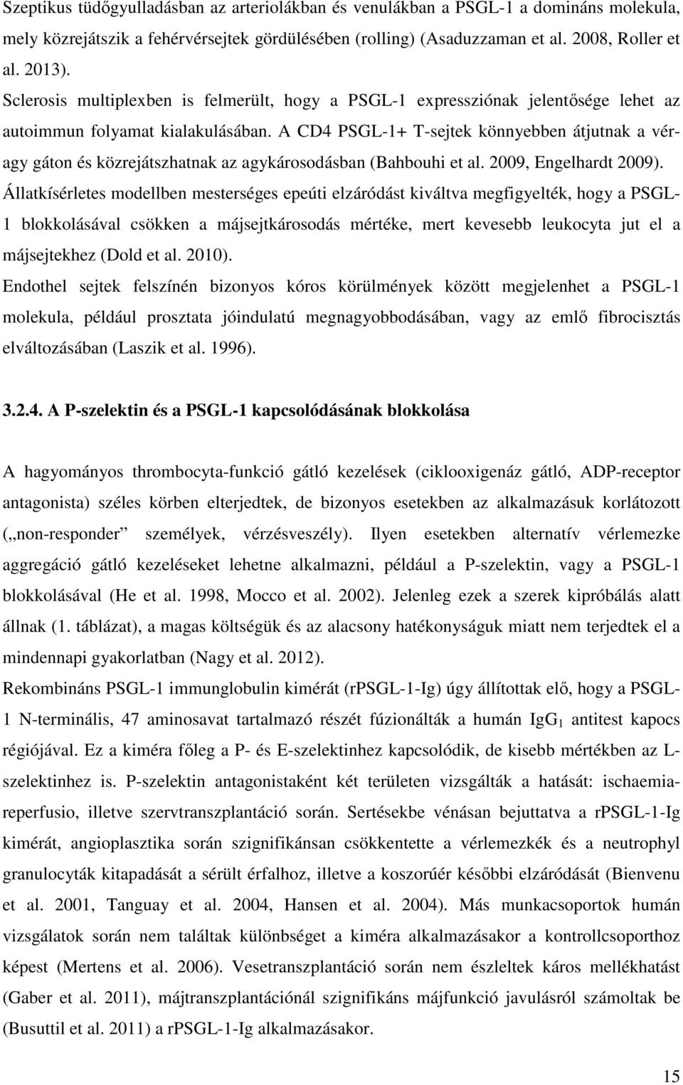 A CD4 PSGL-1+ T-sejtek könnyebben átjutnak a véragy gáton és közrejátszhatnak az agykárosodásban (Bahbouhi et al. 2009, Engelhardt 2009).