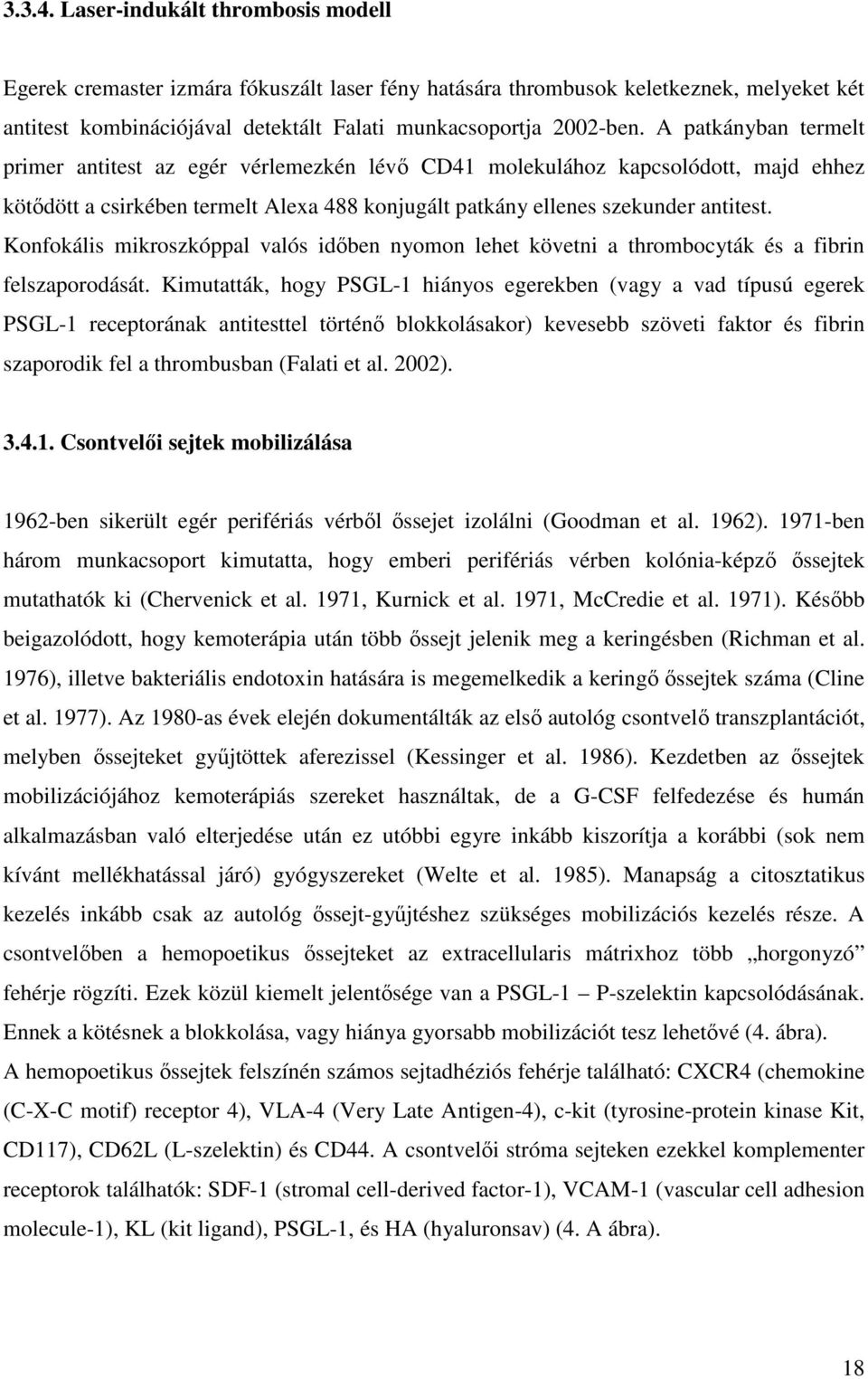 Konfokális mikroszkóppal valós időben nyomon lehet követni a thrombocyták és a fibrin felszaporodását.