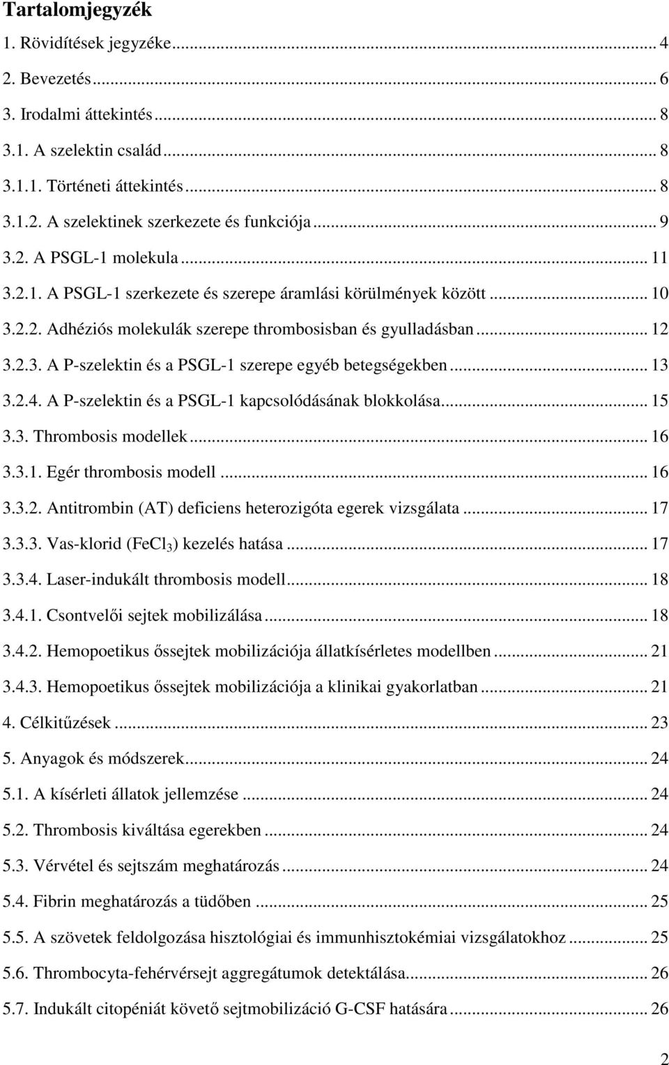 .. 13 3.2.4. A P-szelektin és a PSGL-1 kapcsolódásának blokkolása... 15 3.3. Thrombosis modellek... 16 3.3.1. Egér thrombosis modell... 16 3.3.2. Antitrombin (AT) deficiens heterozigóta egerek vizsgálata.