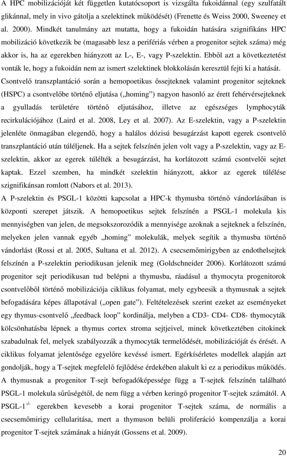 hiányzott az L-, E-, vagy P-szelektin. Ebből azt a következtetést vonták le, hogy a fukoidán nem az ismert szelektinek blokkolásán keresztül fejti ki a hatását.