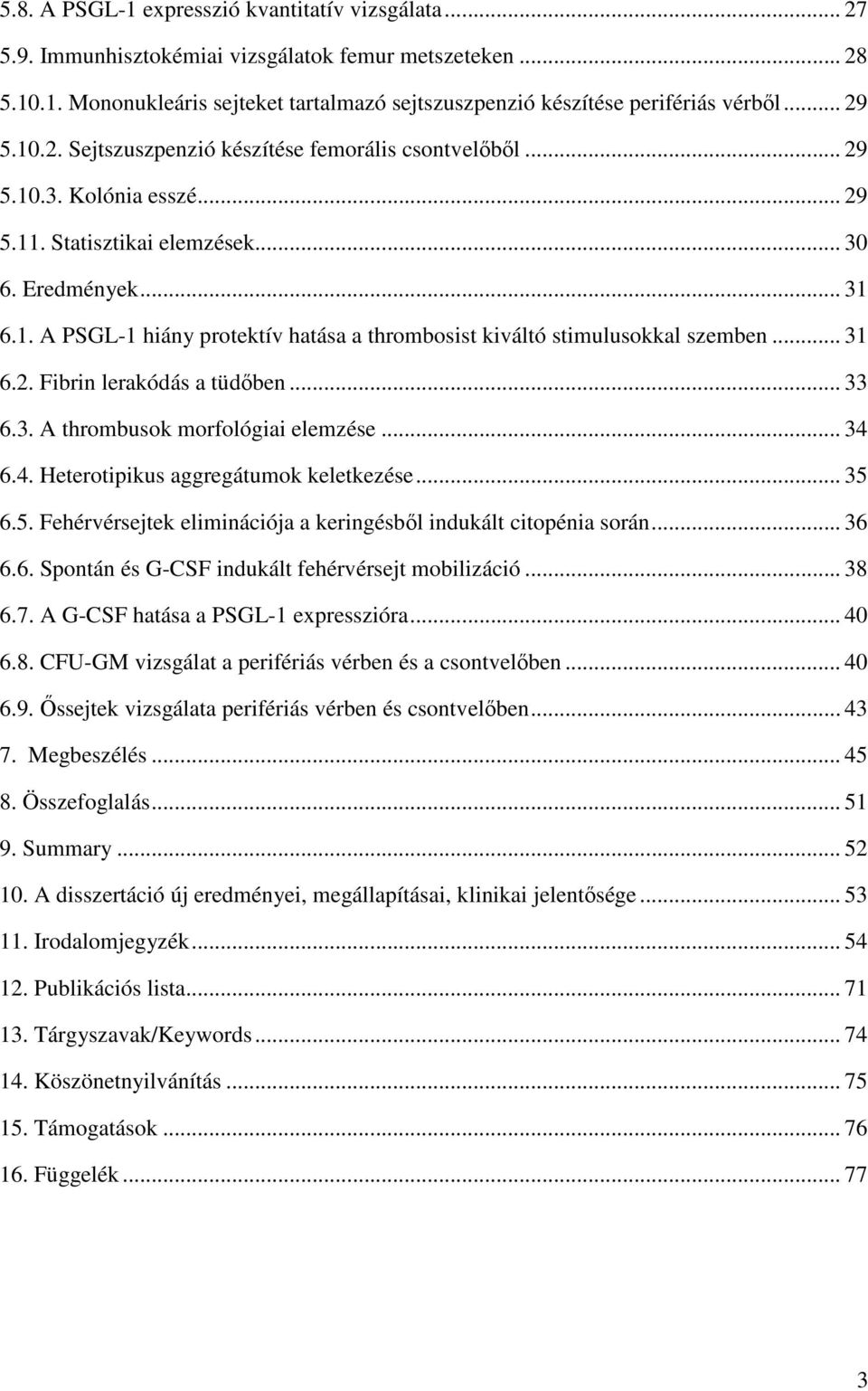 .. 31 6.2. Fibrin lerakódás a tüdőben... 33 6.3. A thrombusok morfológiai elemzése... 34 6.4. Heterotipikus aggregátumok keletkezése... 35 