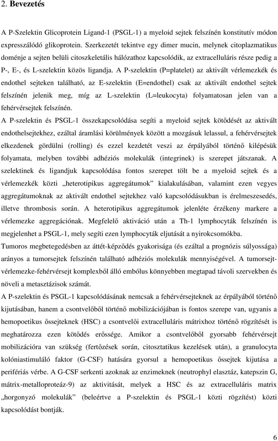 A P-szelektin (P=platelet) az aktivált vérlemezkék és endothel sejteken található, az E-szelektin (E=endothel) csak az aktivált endothel sejtek felszínén jelenik meg, míg az L-szelektin (L=leukocyta)