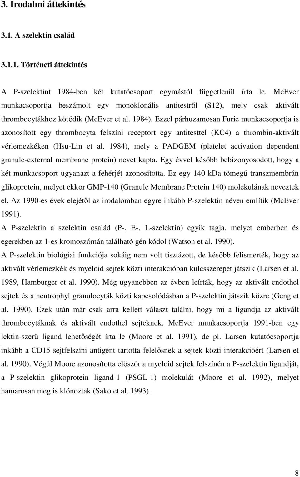 Ezzel párhuzamosan Furie munkacsoportja is azonosított egy thrombocyta felszíni receptort egy antitesttel (KC4) a thrombin-aktivált vérlemezkéken (Hsu-Lin et al.