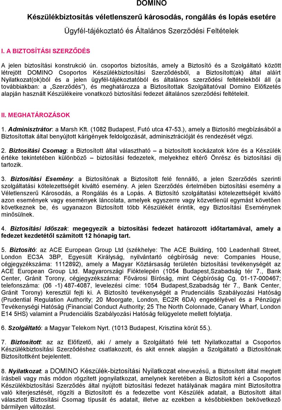 ügyfél-tájékoztatóból és általános szerződési feltételekből áll (a továbbiakban: a Szerződés ), és meghatározza a Biztosítottak Szolgáltatóval Domino Előfizetés alapján használt Készülékeire