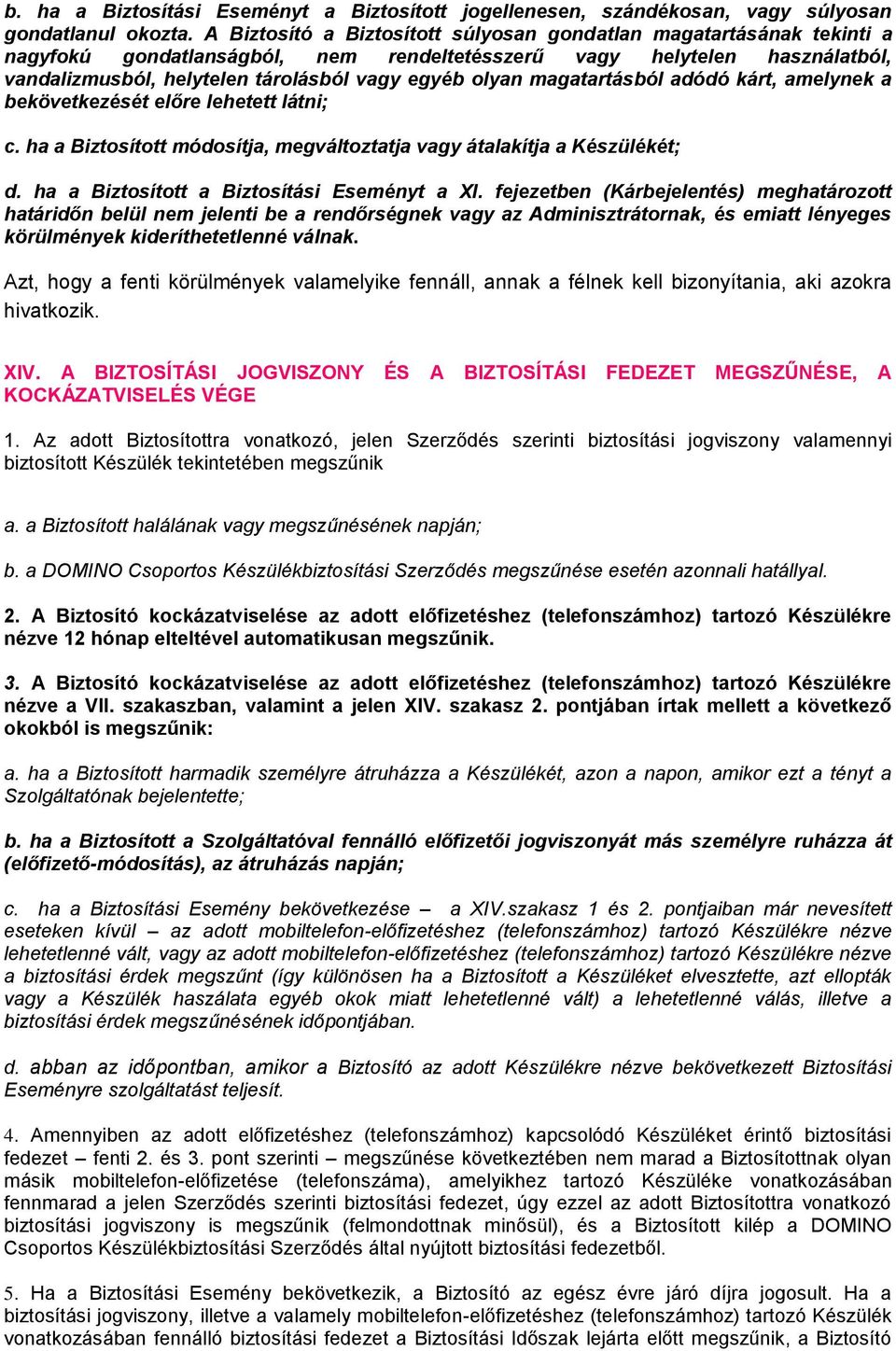 magatartásból adódó kárt, amelynek a bekövetkezését előre lehetett látni; c. ha a Biztosított módosítja, megváltoztatja vagy átalakítja a Készülékét; d. ha a Biztosított a Biztosítási Eseményt a XI.