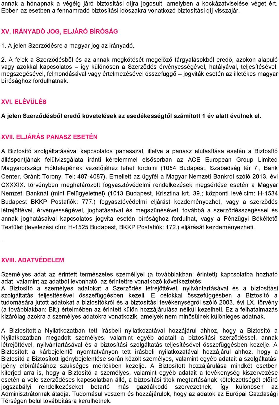 A felek a Szerződésből és az annak megkötését megelőző tárgyalásokból eredő, azokon alapuló vagy azokkal kapcsolatos így különösen a Szerződés érvényességével, hatályával, teljesítésével,