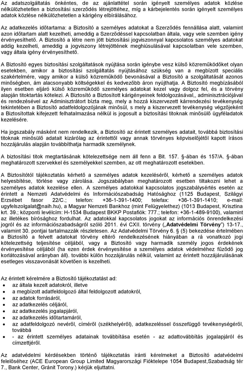 Az adatkezelés időtartama: a Biztosító a személyes adatokat a Szerződés fennállása alatt, valamint azon időtartam alatt kezelheti, ameddig a Szerződéssel kapcsolatban általa, vagy vele szemben igény