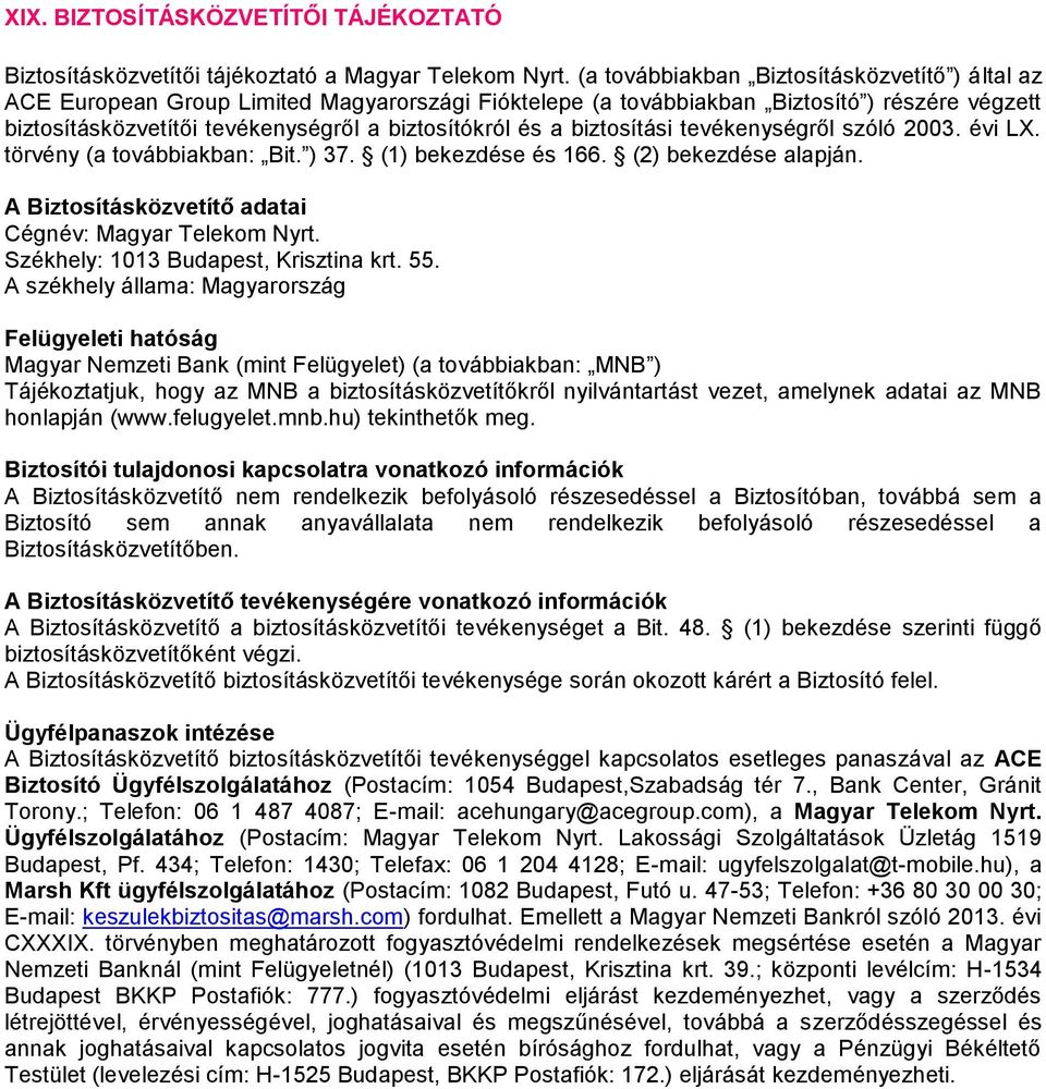 biztosítási tevékenységről szóló 2003. évi LX. törvény (a továbbiakban: Bit. ) 37. (1) bekezdése és 166. (2) bekezdése alapján. A Biztosításközvetítő adatai Cégnév: Magyar Telekom Nyrt.