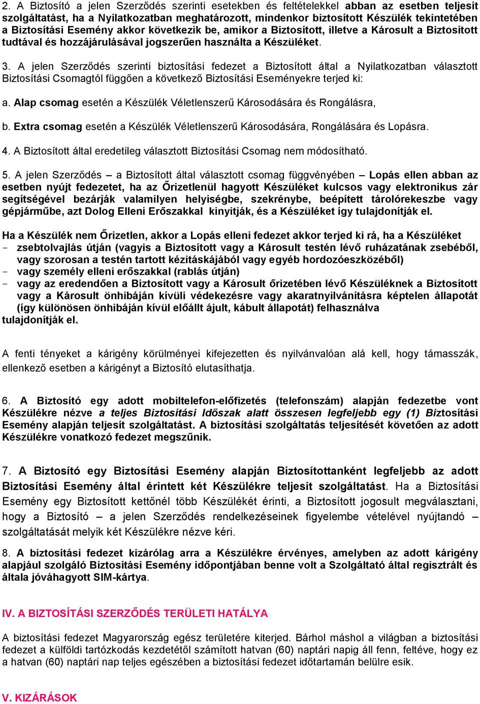 A jelen Szerződés szerinti biztosítási fedezet a Biztosított által a Nyilatkozatban választott Biztosítási Csomagtól függően a következő Biztosítási Eseményekre terjed ki: a.