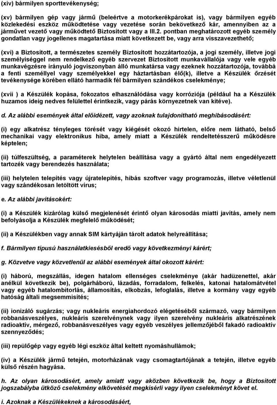 pontban meghatározott egyéb személy gondatlan vagy jogellenes magatartása miatt következett be, vagy arra visszavezethető; (xvi) a Biztosított, a természetes személy Biztosított hozzátartozója, a