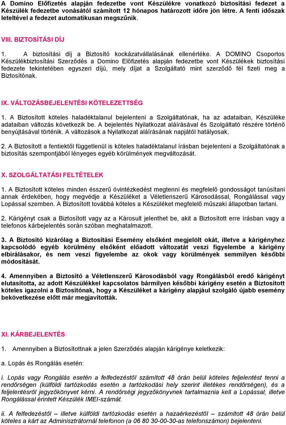 A DOMINO Csoportos Készülékbiztosítási Szerződés a Domino Előfizetés alapján fedezetbe vont Készülékek biztosítási fedezete tekintetében egyszeri díjú, mely díjat a Szolgáltató mint szerződő fél