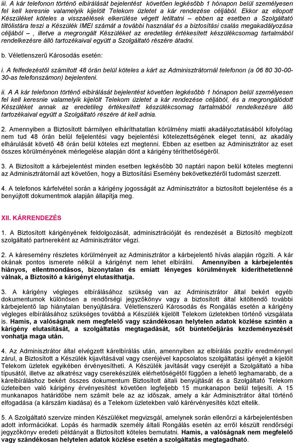 megakadályozása céljából, illetve a megrongált Készüléket az eredetileg értékesített készülékcsomag tartalmából rendelkezésre álló tartozékaival együtt a Szolgáltató részére átadni. b.