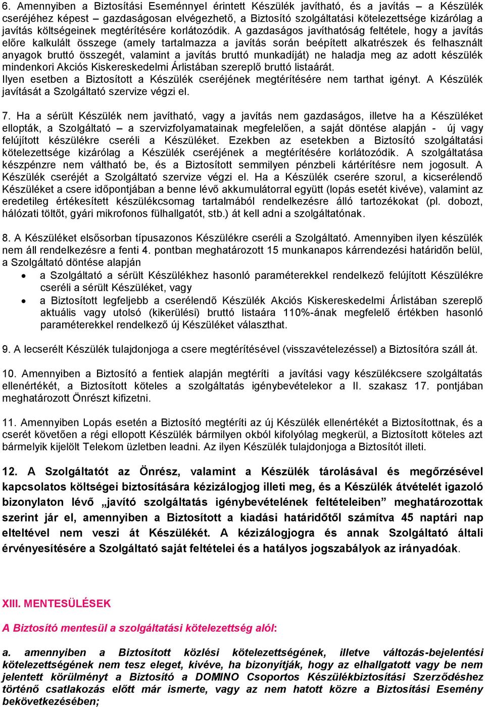 A gazdaságos javíthatóság feltétele, hogy a javítás előre kalkulált összege (amely tartalmazza a javítás során beépített alkatrészek és felhasznált anyagok bruttó összegét, valamint a javítás bruttó