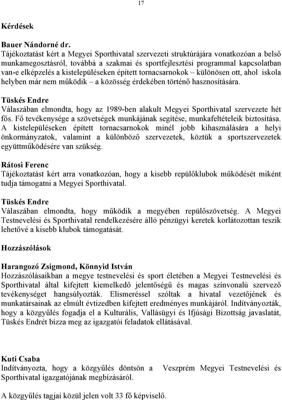 kistelepüléseken épített tornacsarnokok különösen ott, ahol iskola helyben már nem működik a közösség érdekében történő hasznosítására.