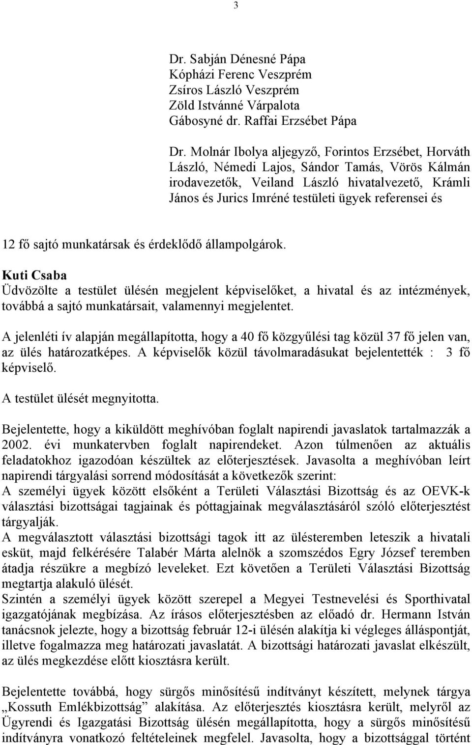 referensei és 12 fő sajtó munkatársak és érdeklődő állampolgárok. Üdvözölte a testület ülésén megjelent képviselőket, a hivatal és az intézmények, továbbá a sajtó munkatársait, valamennyi megjelentet.